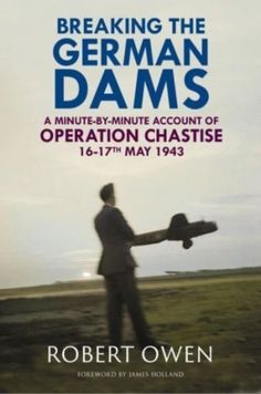 Owen Dr Robert - Breaking The German Dams A Minute - By - Minute Account Of Operation Chastise May 1943 - Hardcover