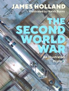 Holland James (Author) - The Second World War An Illustrated History - Hardcover